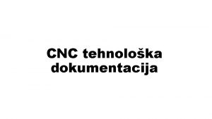 CNC tehnoloka dokumentacija CNC tehnoloka dokumentacija je skup