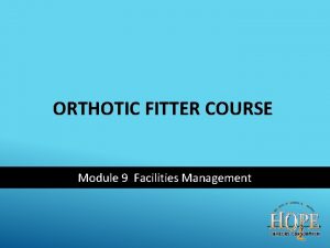 ORTHOTIC FITTER COURSE Module 9 Facilities Management FACILITIES
