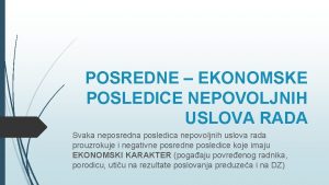 POSREDNE EKONOMSKE POSLEDICE NEPOVOLJNIH USLOVA RADA Svaka neposredna