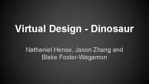 Virtual Design Dinosaur Nathaniel Hense Jason Zhang and