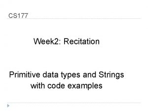 CS 177 Week 2 Recitation Primitive data types