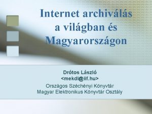 Internet archivls a vilgban s Magyarorszgon Drtos Lszl