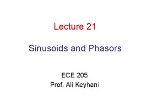 Lecture 21 Sinusoids and Phasors ECE 205 Prof