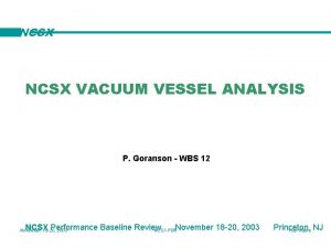 NCSX VACUUM VESSEL ANALYSIS P Goranson WBS 12