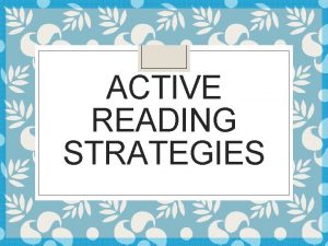 ACTIVE READING STRATEGIES Active Reading Strategies Please Visit