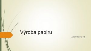 Vroba papru Julie Peterov 9 B PAPR Papr