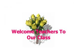 Welcome Teachers To Our Class 10 9 8