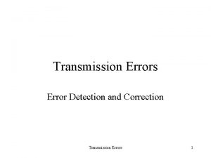 Transmission Errors Error Detection and Correction Transmission Errors