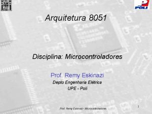 Arquitetura 8051 Disciplina Microcontroladores Prof Remy Eskinazi Depto