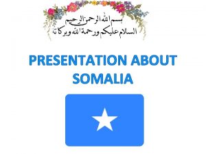 PRESENTATION tion ABOUT SOMALIA Introduction about Somalia Good