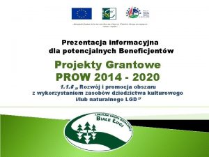Prezentacja informacyjna dla potencjalnych Beneficjentw Projekty Grantowe PROW
