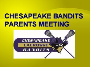 CHESAPEAKE BANDITS PARENTS MEETING AGENDA Coach Introductions Bandits