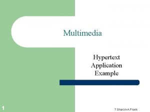 Multimedia Hypertext Application Example 1 T SharonA Frank