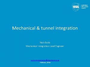 Mechanical tunnel integration Nick Gazis Mechanical Integration Lead