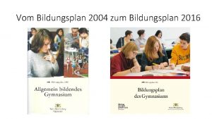 Vom Bildungsplan 2004 zum Bildungsplan 2016 Vom Bildungsplan