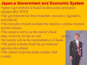Japans Government and Economic System Japans government is