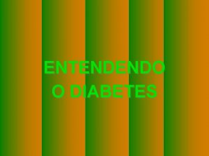 ENTENDENDO O DIABETES O corpo se alimenta principalmente