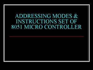ADDRESSING MODES INSTRUCTIONS SET OF 8051 MICRO CONTROLLER