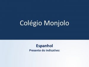 Colgio Monjolo Espanhol Presente do indicativo 1 LOS
