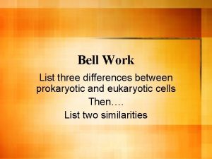 Bell Work List three differences between prokaryotic and