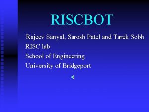 RISCBOT Rajeev Sanyal Sarosh Patel and Tarek Sobh