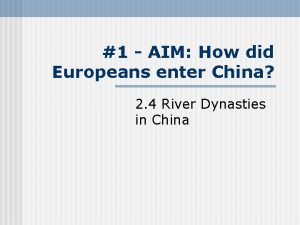 1 AIM How did Europeans enter China 2