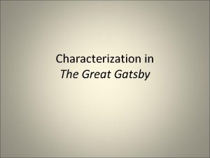 Characterization in The Great Gatsby Characterization is the