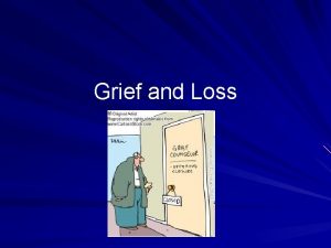 Grief and Loss What Causes us Grief Death