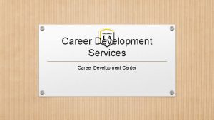Career Development Services Career Development Center Located on