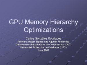 GPU Memory Hierarchy Optimizations Carlos Gonzlez Rodrguez Advisors