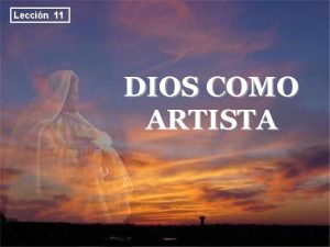 Leccin 11 DIOS COMO ARTISTA PARA MEMORIZAR Una