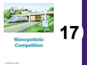 Monopolistic Competition Copyright 2004 SouthWestern 17 Monopolistic Competition