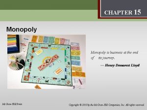 Monopoly 15 CHAPTER 15 Monopoly is business at