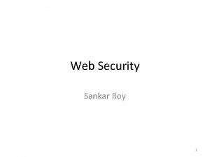 Web Security Sankar Roy 1 Acknowledgement While preparing