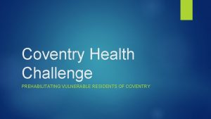 Coventry Health Challenge PREHABILITATING VULNERABLE RESIDENTS OF COVENTRY