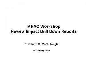 MHAC Workshop Review Impact Drill Down Reports Elizabeth