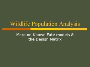 Wildlife Population Analysis More on Known Fate models