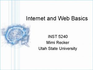 Internet and Web Basics INST 5240 Mimi Recker