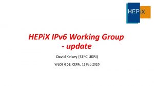 HEPi X IPv 6 Working Group update David