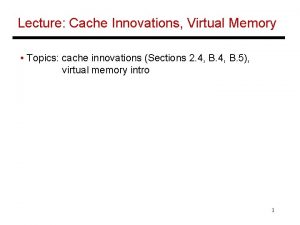Lecture Cache Innovations Virtual Memory Topics cache innovations