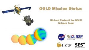 GOLD Mission Status Richard Eastes the GOLD Science