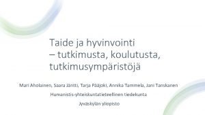 Taide ja hyvinvointi tutkimusta koulutusta tutkimusympristj Mari Aholainen