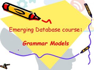 Emerging Database course Grammar Models Grammar Models For