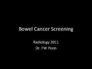 Bowel Cancer Screening Radiology 2011 Dr FW Poon