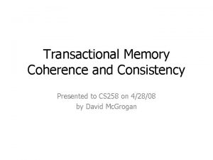 Transactional Memory Coherence and Consistency Presented to CS