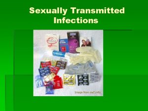 Sexually Transmitted Infections Basic Information ALL infections can