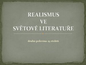 REALISMUS VE SVTOV LITERATUE druh polovina 19 stolet