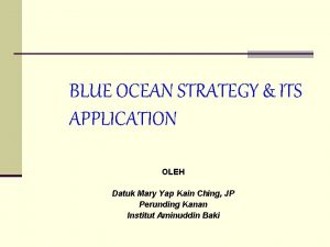 BLUE OCEAN STRATEGY ITS APPLICATION OLEH Datuk Mary