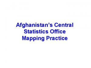 Afghanistans Central Statistics Office Mapping Practice CSO Mapping