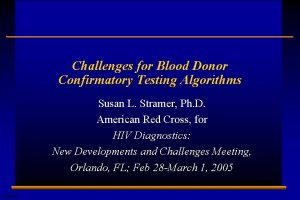 Challenges for Blood Donor Confirmatory Testing Algorithms Susan